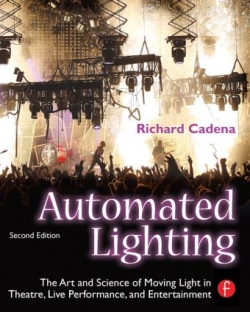Automated Lighting : The Art and Science of Moving Light In Theatre, Live Performance and Entertainment Second Edition